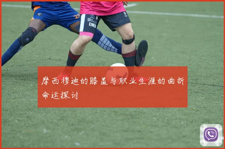 摩西穆迪的膝盖与职业生涯的曲折命运探讨